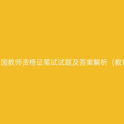 2022 上半年全国教师资格证笔试试题及答案解析（教育知识与能力）